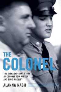 The Colonel : The Extraordinary Story of Colonel Tom Parker and Elvis Presley
