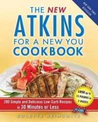The New Atkins for a New You Cookbook : 200 Simple and Delicious Low-Carb Recipes in 30 Minutes or Less (Atkins)
