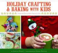 Holiday Crafting & Baking with Kids : Gifts, Sweets, and Treats for the Whole Family!