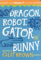 Dragon, Robot, Gator Bunny : Pick One Draw It Make It Funny! （ACT CSM ST）
