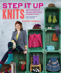 Step It Up Knits : Take Your Skills to the Next Level with 25 Quick and Stylish Projects