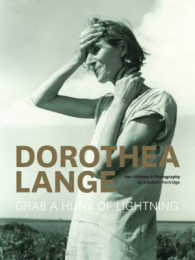 Dorothea Lange : Grab a Hunk of Lightning: Her Lifetime in Photography