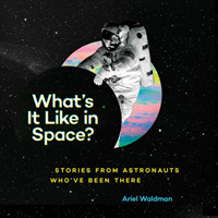 What's It Like in Space? : Stories from Astronauts Who've Been There
