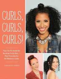 Curls, Curls, Curls : Your Go-To Guide for Rocking Curly Hair - Plus Tutorials for 60 Fabulous Looks