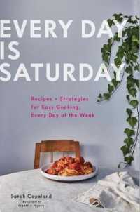 Every Day Is Saturday : Recipes + Strategies for Easy Cooking, Every Day of the Week