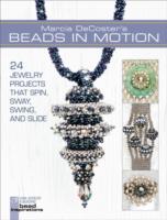 Marcia DeCoster's Beads in Motion : 24 Jewelry Projects That Spin, Sway, Swing, and Slide (Lark Jewelry & Beading Bead Inspirations)