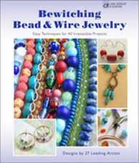 Bewitching Bead & Wire Jewelry : Easy Techniques for 40 Irresistible Projects: Designs by 27 Leading Artists