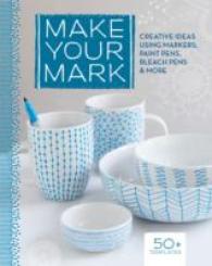 Make Your Mark : Creative Ideas Using Markers, Paint Pens, Bleach Pens & More