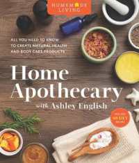 Home Apothecary with Ashley English : All You Need to Know to Create Natural Health and Body Care Products (Homemade Living) -- Hardback