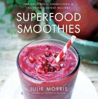 Superfood Smoothies : 100 Delicious, Energizing & Nutrient-dense Recipes - a Cookbook (Julie Morris's Superfoods)