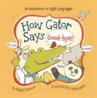 How Gator Says Good-Bye! : An Adventure in Eight Languages （BRDBK）