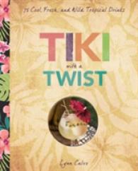 Tiki with a Twist : 75 Fresh, Cool, and Wild Tropical Cocktails