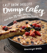Cast Iron Skillet Dump Cakes : 75 Sweet and Savory, Delicious, Easy-to-make Recipes -- Hardback