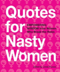 Quotes for Nasty Women : Empowering Wisdom from Women Who Break the Rules