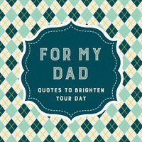 For My Dad : Quotes to Brighten Your Day -- Paperback / softback