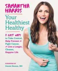 Your Healthiest Healthyf : 8 Easy Ways to Take Control, Fight Cancer, and Live a Longer, Cleaner Happier Li -- Hardback
