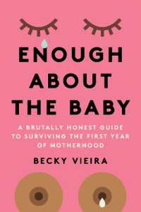 Enough about the Baby : A Brutally Honest Guide to Surviving the First Year of Motherhood