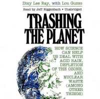 Trashing the Planet : How Science Can Help Us Deal with Acid Rain, Depletion of the Ozone, and Nuclear Waste (Among Other Things)