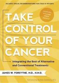 Take Control of Your Cancer : Integrating the Best of Alternative and Conventional Treatments