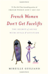 French Women Don't Get Facelifts : The Secret of Aging with Style & Attitude