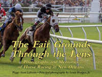 Fair Grounds through the Lens, the : Photographs and Memories of Horse Racing in New Orleans