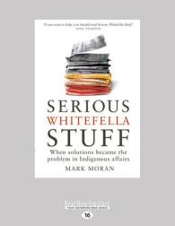 Serious Whitefella Stuff : When solutions became the problem in Indigenous Affairs （Large Print）