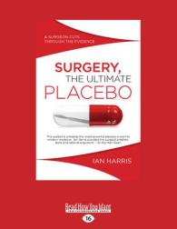 Surgery, the Ultimate Placebo : A surgeon cuts through the evidence （Large Print）