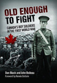 Old Enough to Fight : Canada'S Boy Soldiers in the First World War
