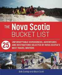 The Nova Scotia Bucket List : 25 Unforgettable Experiences, Adventures and Destinations Selected by Nova Scotia's Best Travel Writers