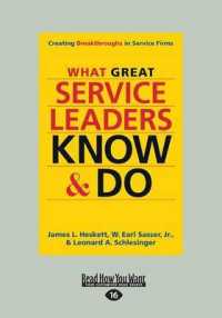 What Great Service Leaders Know and Do : Creating Breakthroughs in Service Firms （Large Print）