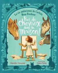 Pas de Chevaux Dans La Maison! : La Vie Audacieuse de l'Artiste Rosa Bonheur