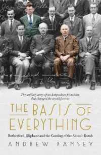The Basis of Everything : Before Oppenheimer and the Manhattan Project there was the Cavendish Laboratory - the remarkable story of the scientific friendships that changed the world forever
