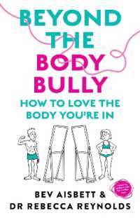Beyond the Body Bully : How to love the body you're in with this practical expert guide from the bestselling author of LIVING WITH IT, for readers of Lyndi Cohen, Taryn Brumfitt and Laura Thomas