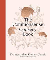 The Commonsense Cookery Book : The Australian Kitchen Classic - the trusted and beloved cookbook reimagined for modern cooks, for fans of Stephanie Alexander, Julie Goodwin and Margaret Fulton