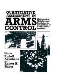 Quantitative Assessment in Arms Control : Mathematical Modeling and Simulation in the Analysis of Arms Control Problems