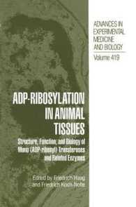 ADP-Ribosylation in Animal Tissues : Structure, Function, and Biology of Mono (ADP-ribosyl) Transferases and Related Enzymes (Advances in Experimental Medicine and Biology)