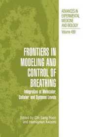 Frontiers in Modeling and Control of Breathing : Integration at Molecular, Cellular, and Systems Levels (Advances in Experimental Medicine and Biology)