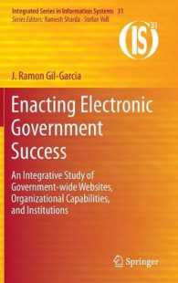 Enacting Electronic Government Success : An Integrative Study of Government-wide Websites, Organizational Capabilities, and Institutions (Integrated Series in Information Systems) 〈Vol. 31〉