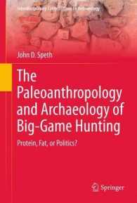 猛獣狩りの先史人類学・考古学<br>The Paleoanthropology and Archaeology of Big-Game Hunting : Protein, Fat, or Politics? (Interdisciplinary Contributions to Archaeology)