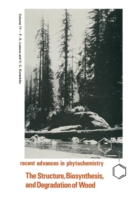 The Structure, Biosynthesis, and Degradation of Wood (Recent Advances in Phytochemistry)