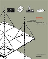 Berlinmodell Industriekultur : Redesigning the Urban Factory / Entwrfe Fr Die Stdtische Arbeitswelt （Reprint）