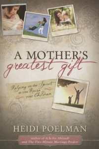 A Mother's Greatest Gift : Relying on the Spirit as You Raise Your Children