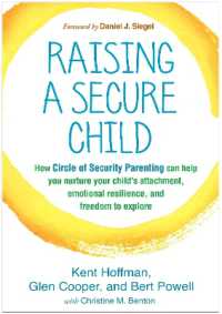 Raising a Secure Child : How Circle of Security Parenting Can Help You Nurture Your Child's Attachment, Emotional Resilience, and Freedom to Explore