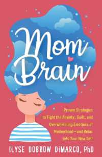 Mom Brain : Proven Strategies to Fight the Anxiety, Guilt, and Overwhelming Emotions of Motherhood—and Relax into Your New Self