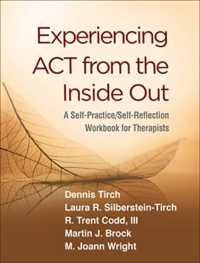 Experiencing ACT from the inside Out : A Self-Practice/Self-Reflection Workbook for Therapists (Self-practice/self-reflection Guides for Psychotherapists)