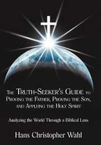 The Truth-Seeker's Guide to Proving the Father, Proving the Son, and Applying the Holy Spirit : Analyzing the World through a Biblical Lens