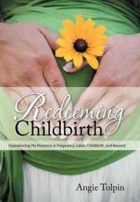 Redeeming Childbirth : Experiencing His Presence in Pregnancy, Labor, Childbirth, and Beyond
