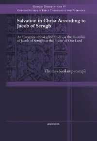 Salvation in Christ According to Jacob of Serugh : An Exegetico-theological Study on the Homilies of Jacob of Serugh on the Feasts of Our Lord