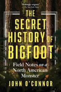 The Secret History of Bigfoot : Field Notes on a North American Monster