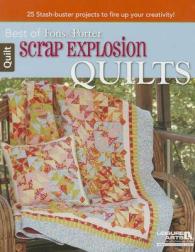 Scrap Explosion Quilts : 25 Stash-buster Projects to Fire Up Your Creativity! (Best of Fons & Porter)
